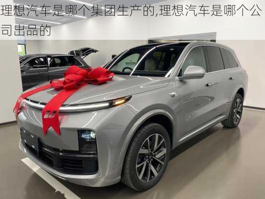 理想汽車是哪個集團生產(chǎn)的,理想汽車是哪個公司出品的