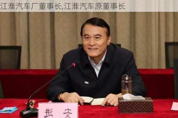 江淮汽車廠董事長(zhǎng),江淮汽車原董事長(zhǎng)