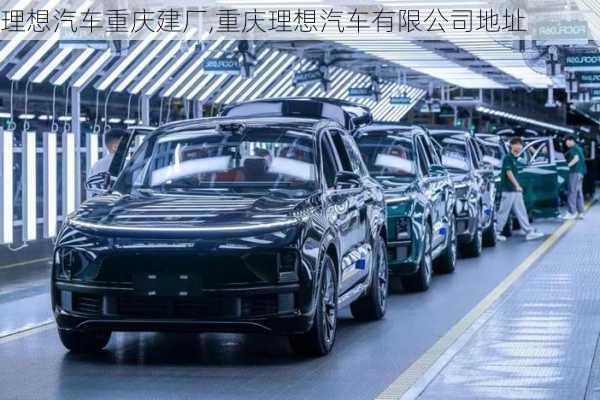 理想汽車重慶建廠,重慶理想汽車有限公司地址