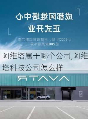 阿維塔屬于哪個(gè)公司,阿維塔科技公司怎么樣