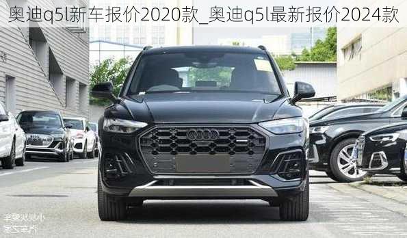 奧迪q5l新車報價2020款_奧迪q5l最新報價2024款