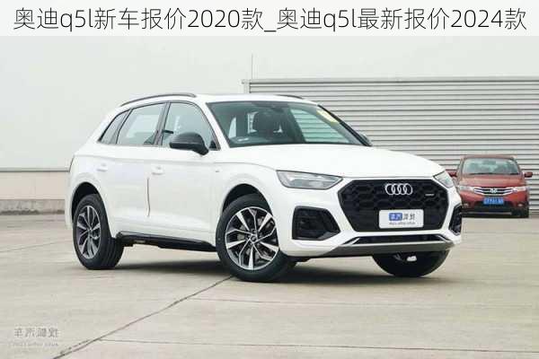 奧迪q5l新車報價2020款_奧迪q5l最新報價2024款