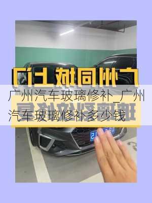 廣州汽車玻璃修補_廣州汽車玻璃修補多少錢