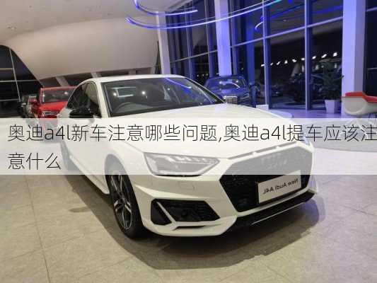 奧迪a4l新車注意哪些問題,奧迪a4l提車應(yīng)該注意什么