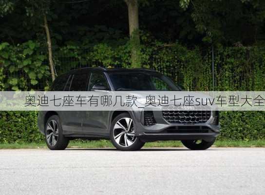 奧迪七座車有哪幾款_奧迪七座suv車型大全