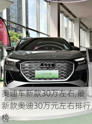 奧迪車新款30萬左右,最新款?yuàn)W迪30萬元左右排行榜