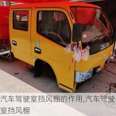 汽車駕駛室擋風棚的作用,汽車駕駛室擋風棚