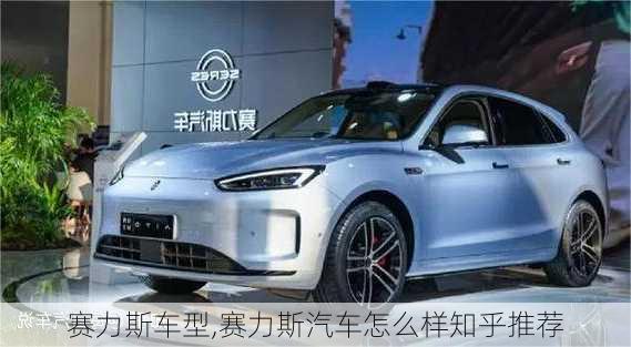 賽力斯車型,賽力斯汽車怎么樣知乎推薦