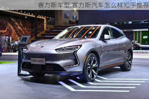 賽力斯車型,賽力斯汽車怎么樣知乎推薦