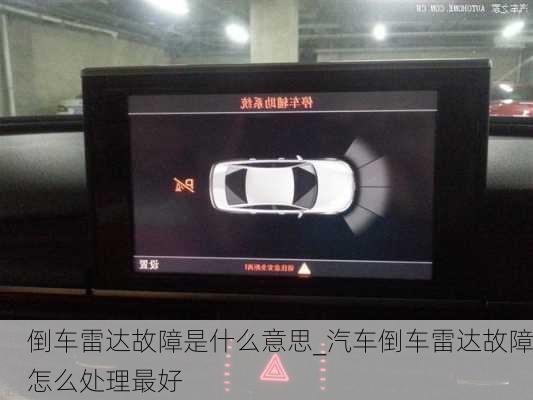 倒車?yán)走_(dá)故障是什么意思_汽車倒車?yán)走_(dá)故障怎么處理最好