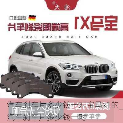 汽車剎車片多少錢一對寶馬x1的_汽車剎車片多少錢一對