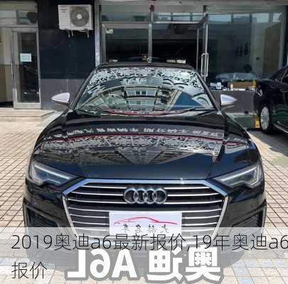 2019奧迪a6最新報(bào)價(jià),19年奧迪a6報(bào)價(jià)