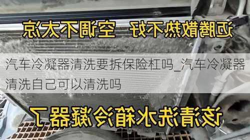 汽車冷凝器清洗要拆保險杠嗎_汽車冷凝器清洗自己可以清洗嗎