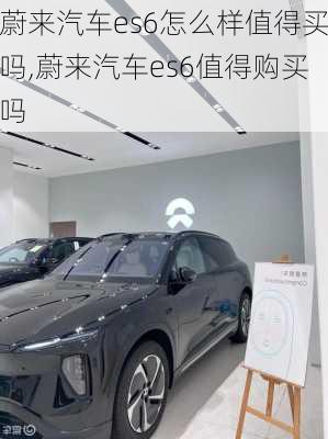 蔚來汽車es6怎么樣值得買嗎,蔚來汽車es6值得購買嗎