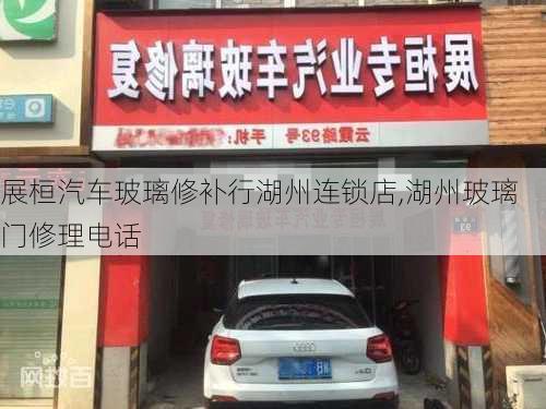 展桓汽車玻璃修補(bǔ)行湖州連鎖店,湖州玻璃門修理電話