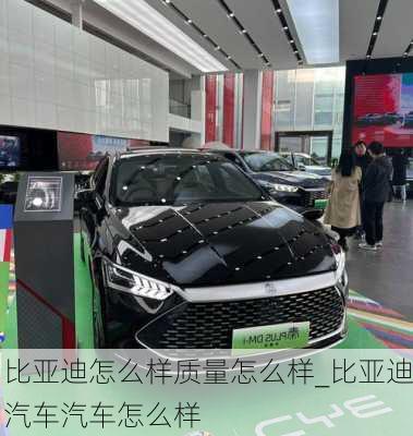 比亞迪怎么樣質(zhì)量怎么樣_比亞迪汽車汽車怎么樣