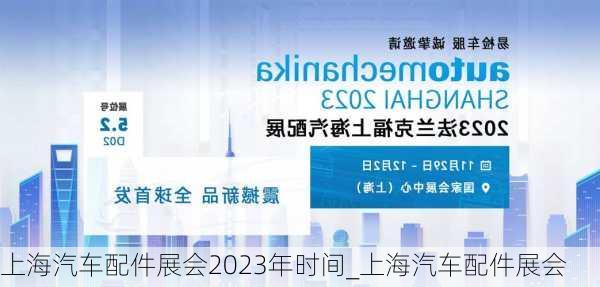 上海汽車(chē)配件展會(huì)2023年時(shí)間_上海汽車(chē)配件展會(huì)