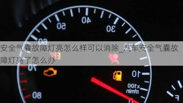 安全氣囊故障燈亮怎么樣可以消除_汽車安全氣囊故障燈亮了怎么辦