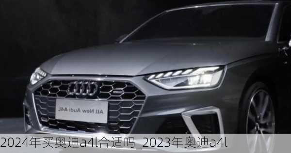 2024年買奧迪a4l合適嗎_2023年奧迪a4l