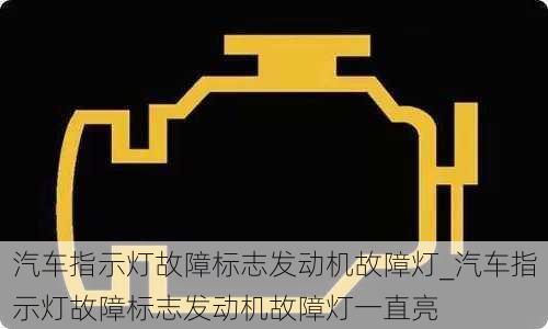 汽車指示燈故障標志發(fā)動機故障燈_汽車指示燈故障標志發(fā)動機故障燈一直亮