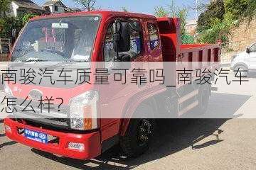 南駿汽車質(zhì)量可靠嗎_南駿汽車怎么樣?