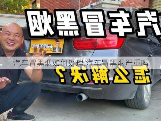 汽車冒黑煙如何處理,汽車冒黑煙嚴(yán)重嗎