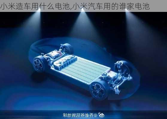 小米造車用什么電池,小米汽車用的誰家電池