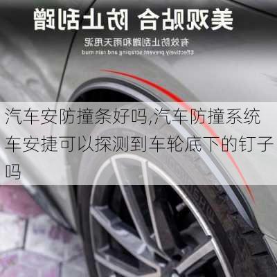 汽車(chē)安防撞條好嗎,汽車(chē)防撞系統(tǒng)車(chē)安捷可以探測(cè)到車(chē)輪底下的釘子嗎