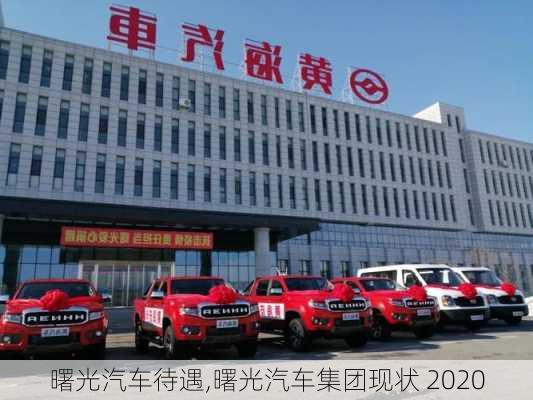 曙光汽車待遇,曙光汽車集團(tuán)現(xiàn)狀 2020