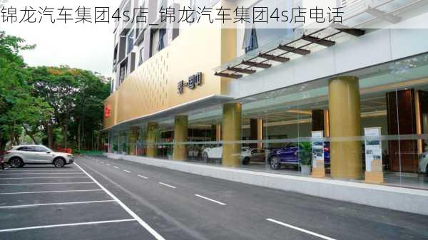 錦龍汽車集團4s店_錦龍汽車集團4s店電話