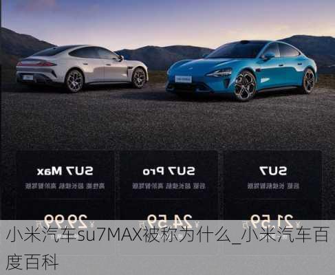 小米汽車su7MAX被稱為什么_小米汽車百度百科