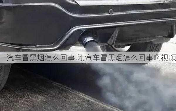 汽車冒黑煙怎么回事啊,汽車冒黑煙怎么回事啊視頻