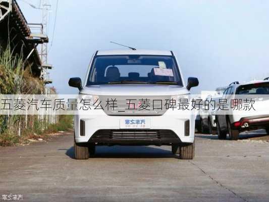 五菱汽車質(zhì)量怎么樣_五菱口碑最好的是哪款