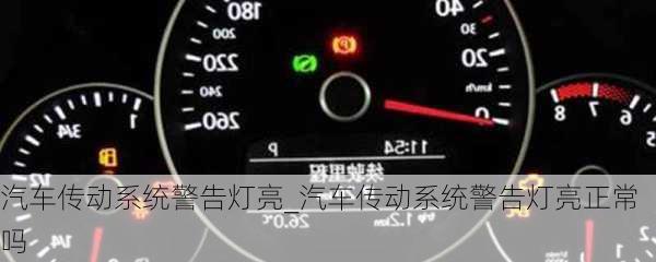 汽車傳動(dòng)系統(tǒng)警告燈亮_汽車傳動(dòng)系統(tǒng)警告燈亮正常嗎