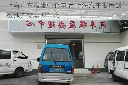 上海汽車(chē)報(bào)廢中心電話,上海汽車(chē)報(bào)廢到什么地方需要些什么