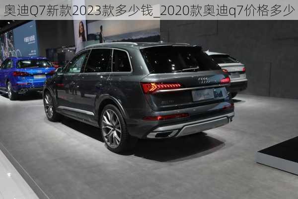 奧迪Q7新款2023款多少錢_2020款奧迪q7價格多少