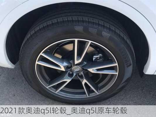 2021款?yuàn)W迪q5l輪轂_奧迪q5l原車輪轂