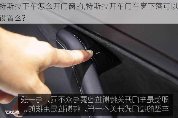 特斯拉下車怎么開門窗的,特斯拉開車門車窗下落可以設(shè)置么?