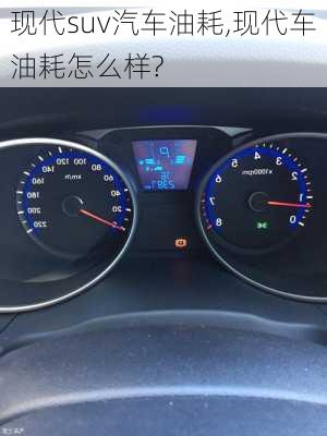 現(xiàn)代suv汽車油耗,現(xiàn)代車油耗怎么樣?