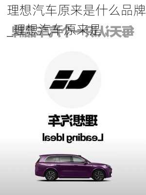 理想汽車原來(lái)是什么品牌_理想汽車原來(lái)是