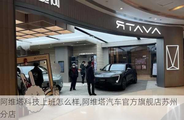 阿維塔科技上班怎么樣,阿維塔汽車官方旗艦店蘇州分店