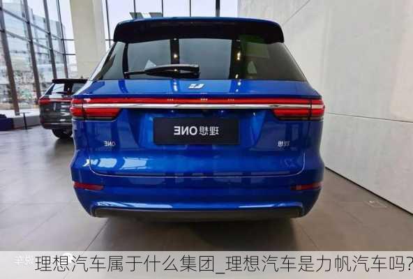 理想汽車屬于什么集團(tuán)_理想汽車是力帆汽車嗎?