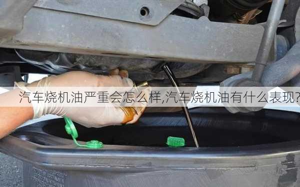 汽車燒機油嚴(yán)重會怎么樣,汽車燒機油有什么表現(xiàn)?