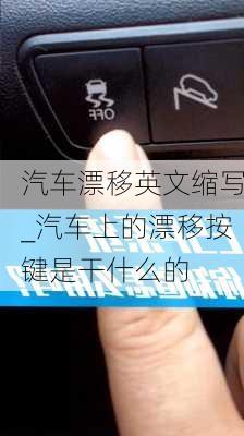 汽車(chē)漂移英文縮寫(xiě)_汽車(chē)上的漂移按鍵是干什么的