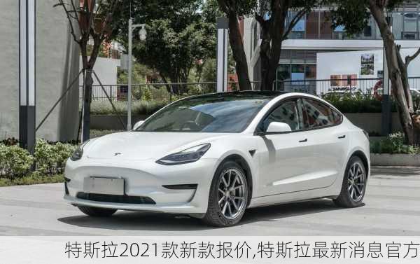 特斯拉2021款新款報價,特斯拉最新消息官方