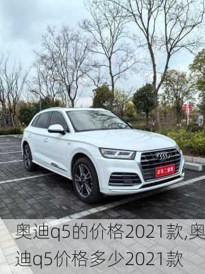 奧迪q5的價格2021款,奧迪q5價格多少2021款