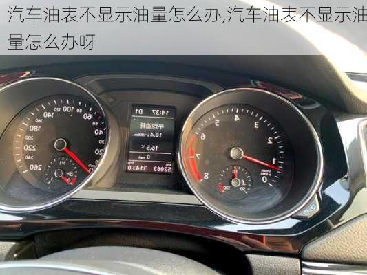 汽車油表不顯示油量怎么辦,汽車油表不顯示油量怎么辦呀