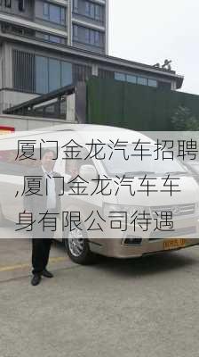 廈門金龍汽車招聘,廈門金龍汽車車身有限公司待遇