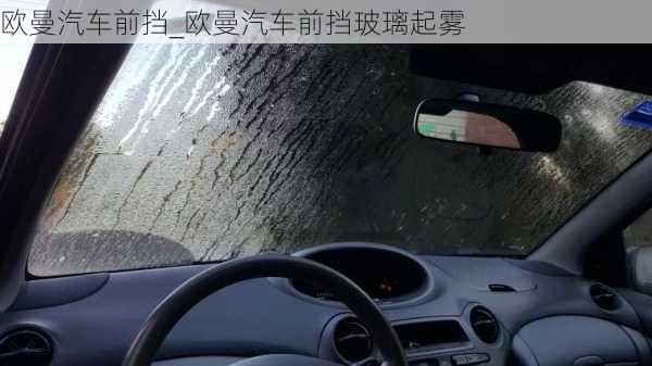 歐曼汽車前擋_歐曼汽車前擋玻璃起霧