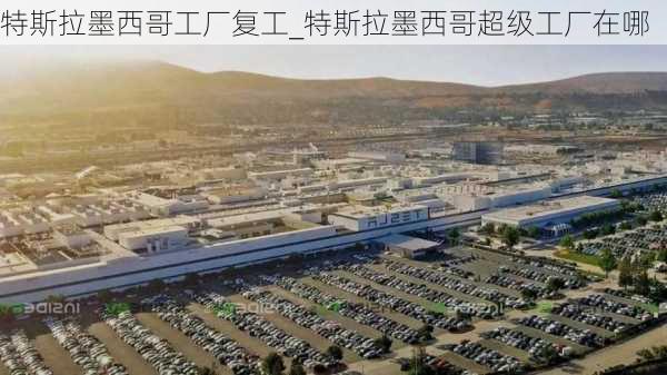 特斯拉墨西哥工廠復工_特斯拉墨西哥超級工廠在哪